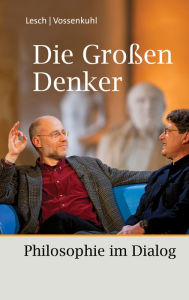Title: Die Großen Denker: Philosophie im Dialog, Author: Harald Lesch