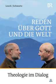 Title: Reden über Gott und die Welt: Theologie im Dialog, Author: Harald Lesch