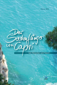 Title: Der Seelenfänger von Capri: von Menschen und Tieren, Author: Klaus Witt