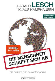 Title: Die Menschheit schafft sich ab: Die Erde im Griff des Anthropozän, Author: Harald Lesch