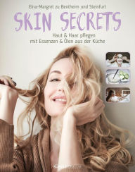 Title: Skin Secrets: Haut und Haare pflegen mit Essenzen und Ölen aus der Küche, Author: Elna-Margret zu Bentheim u. Steinfurt
