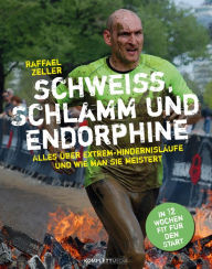 Title: Schweiß, Schlamm und Endorphine: Alles über Extrem-Hindernisläufe und wie man sie meistert - In 12 Wochen fit für den Start, Author: Raffael Zeller