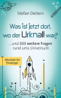 Was ist jetzt dort wo der Urknall war?: ... und 333 weitere Fragen rund ums Universum