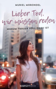 Title: Lieber Tod, wir müssen reden: Warum Trauer voll okay ist, Author: Muriel Marondel