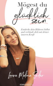 Title: Mögest Du glücklich sein: Entdecke dein Höheres Selbst und verbinde dich mit deiner inneren Kraft, Author: Laura Malina Seiler