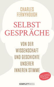 Title: Selbstgespräche: Von der Wissenschaft und Geschichte unserer inneren Stimme, Author: Charles Fernyhough