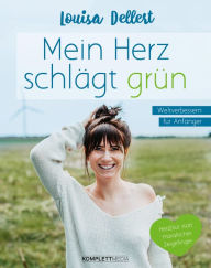 Title: Mein Herz schlägt grün: Weltverbessern für Anfänger - Herzblut statt moralischer Zeigefinger, Author: Louisa Dellert
