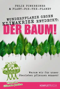 Title: Wunderpflanze gegen Klimakrise entdeckt: Der Baum!: Warum wir für unser Überleben pflanzen müssen!, Author: Felix Finkbeiner