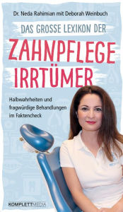 Title: Das große Lexikon der Zahnpflege Irrtümer: Halbwahrheiten und fragwürdige Behandlungen im Faktencheck, Author: Dr. Neda Rahimian