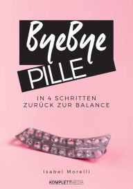 Title: Bye, bye Pille: In 4 Schritten zurück zur Balance, Author: Isabel Morelli