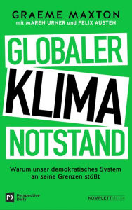 Title: Globaler Klimanotstand: Warum unser demokratisches System an seine Grenzen stößt, Author: Graeme Maxton