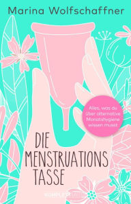 Title: Die Menstruationstasse: Alles, was du über alternative Monatshygiene wissen musst, Author: Marina Wolfschaffner