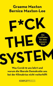 Title: Fuck the system: Was Covid-19 uns lehrt und warum die liberale Demokratie uns bei der Klimakrise nicht weiterhilft, Author: Graeme Maxton