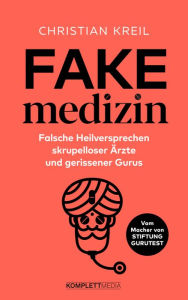 Title: Fakemedizin: Falsche Heilversprechen skrupelloser Ärzte und gerissener Gurus, Author: Christian Kreil