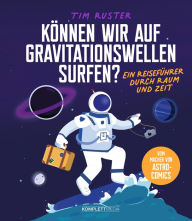 Title: Können wir auf Gravitationswellen surfen?: Ein Reiseführer durch Raum und Zeit, Author: Tim Ruster