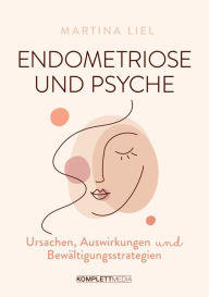 Title: Endometriose und Psyche: Ursachen, Auswirkungen und Bewältigungsstrategien, Author: Martina Liel