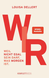 Title: WIR.: Weil nicht egal sein darf, was morgen ist. (SPIEGEL-Bestseller), Author: Louisa Dellert