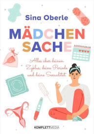 Title: Mädchensache: Alles über deinen Zyklus, deine Periode und deine Sexualität, Author: Sina Oberle