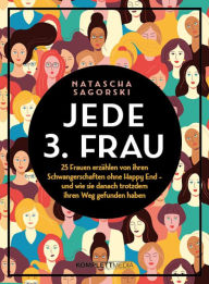 Title: Jede 3. Frau: 25 Frauen erzählen von ihren Schwangerschaften ohne Happy End - und wie sie danach trotzdem ihren Weg gefunden haben, Author: Natascha Sagorski