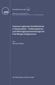 Title: Fusionen regionaler Kreditinstitute in Deutschland: Einflussfaktoren und Wirkungszusammenhänge bei Post-Merger-Integrationen, Author: Michael Willeke