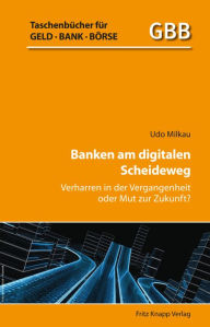 Title: Banken am digitalen Scheideweg: Verharren in der Vergangenheit oder Mut zur Zulkunft?, Author: Dr. Udo Milkau