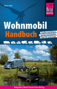 Title: Reise Know-How Wohnmobil-Handbuch: Anschaffung, Ausstattung, Technik, Reisevorbereitung, Tipps für unterwegs., Author: Rainer Höh