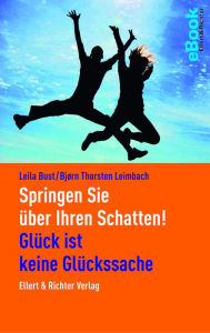 Title: Springen Sie über Ihren Schatten!: Glück ist keine Glückssache, Author: Björn Thorsten Leimbach