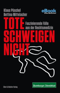 Title: Tote schweigen nicht: Faszinierende Fälle aus der Rechtsmedizin, Author: Klaus Püschel