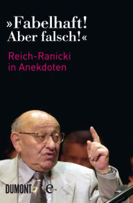 Title: »Fabelhaft! Aber falsch!«: Marcel Reich-Ranicki in Anekdoten, Author: Franz Josef Görtz
