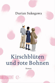 Title: Kirschblüten und rote Bohnen: Roman, Author: Durian Sukegawa