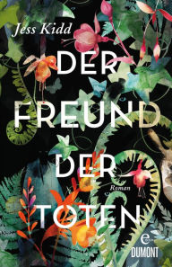 Title: Der Freund der Toten: Roman, Author: Jess Kidd