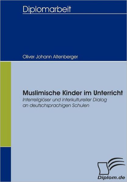Muslimische Kinder im Unterricht: Interreligiï¿½ser und interkultureller Dialog an deutschsprachigen Schulen
