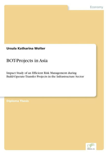 BOT-Projects in Asia: Impact Study of an Efficient Risk Management during Build-Operate-Transfer Projects in the Infrastructure Sector