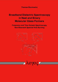 Title: Broadband Dielectric Spectroscopy in Neat and Binary Molecular Glass Formers: Frequency and Time Domain Spectroscopy, Non-Resonant Spectral Hole Burning, Author: Thomas Blochowicz