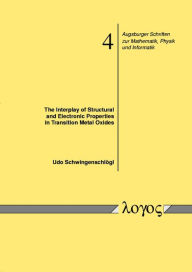 Title: The Interplay of Structural and Electronic Properties in Transition Metal Oxides, Author: Udo Schwingenschlogl