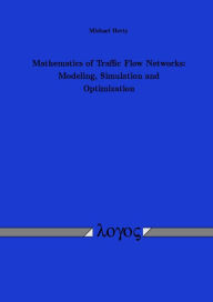 Title: Mathematics of Traffic Flow Networks: Modeling, Simulation and Optimization, Author: Michael Herty