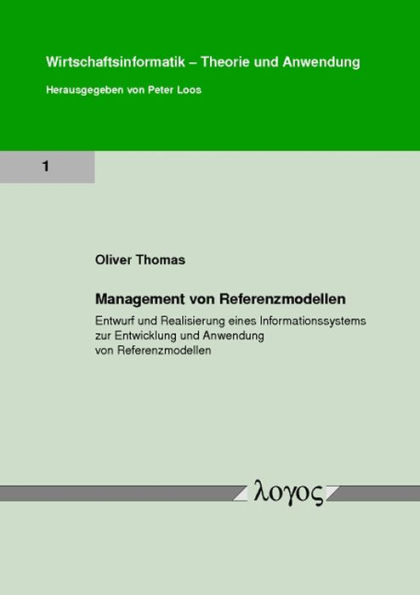 Management von Referenzmodellen: Entwurf und Realisierung eines Informationssystems zur Entwicklung und Anwendung von Referenzmodellen