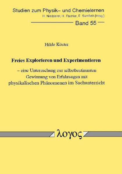 Freies Explorieren und Experimentieren - eine Untersuchung zur selbstbestimmten Gewinnung von Erfahrungen mit physikalischen Phanomenen im Sachunterricht