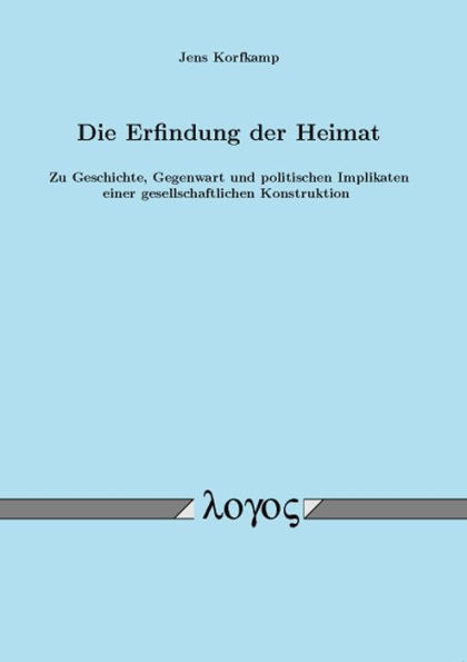 Die Erfindung der Heimat. Zu Geschichte, Gegenwart und politischen Implikaten einer gesellschaftlichen Konstruktion