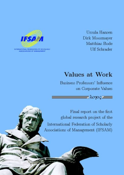 Values at Work -- Business Professors' Influence on Corporate Values: Final report on the first global research project of the International Federation of Scholarly Associations of Management (IFSAM)