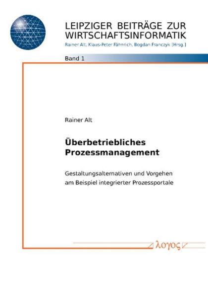 Uberbetriebliches Prozessmanagement: Gestaltungsalternativen und Vorgehen am Beispiel integrierter Prozessportale