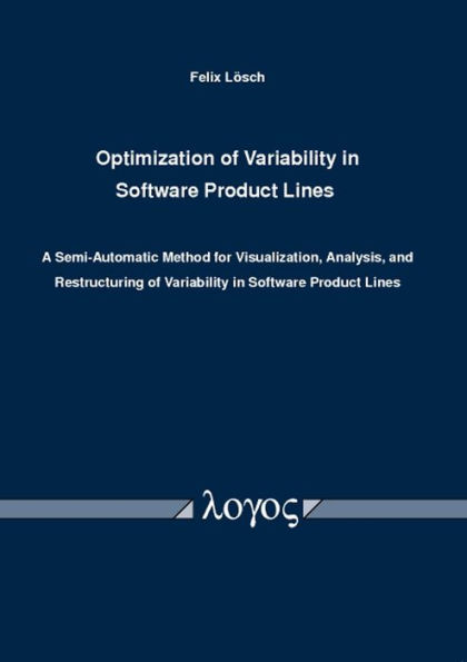 Optimization of Variability in Software Product Lines: A Semi-Automatic Method for Visualization, Analysis, and Restructuring of Variability in Software Product Lines