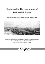 Title: Sustainable Development of Industrial Parks: Proceedings of the second international Chinese -- German Workshop on Sustainable Develepment of Industrial Parks May 14 -- 16, 2007 in Beijing, China, Author: Wu Chunyou