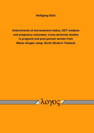 Title: Determinants of micronutrient status, DDT residues and pregnancy outcomes: cross-sectional studies in pregnant and post partum women from Maela refugee camp, North-Western Thailand, Author: Wolfgang Stutz