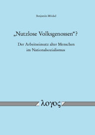 Title: Nutzlose Volksgenossen'? - Der Arbeitseinsatz alter Menschen im Nationalsozialismus: Eine kulturhistorische und sozialgeschichtliche Untersuchung uber den Altersdiskurs und die Sozialpolitik des Alters im Nationalsozialismus, Author: Benjamin Mockel