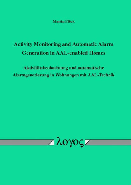 Activity Monitoring and Automatic Alarm Generation in AAL-enabled Homes: Aktivitatsbeobachtung und automatische Alarmgenerierung in Wohnungen mit AAL-Technik