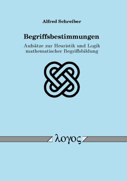 Begriffsbestimmungen: Aufsatze zur Heuristik und Logik mathematischer Begriffsbildung