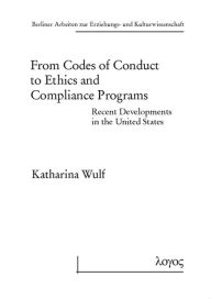 Title: From Codes of Conduct to Ethics and Compliance Programs: Recent Developments in the United States, Author: Katharina Wulf