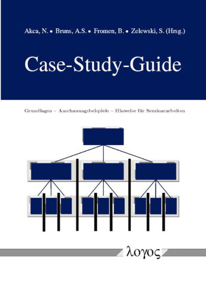 Case-Study-Guide: Grundlagen -- Anschauungsbeispiele -- Hinweise fur Seminararbeiten
