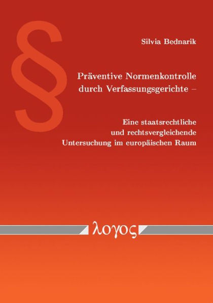 Praventive Normenkontrolle durch Verfassungsgerichte - Eine staatsrechtliche und rechtsvergleichende Untersuchung im europaischen Raum